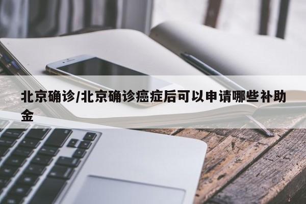 北京确诊/北京确诊癌症后可以申请哪些补助金