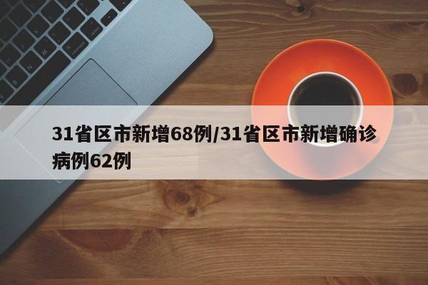 31省区市新增68例/31省区市新增确诊病例62例
