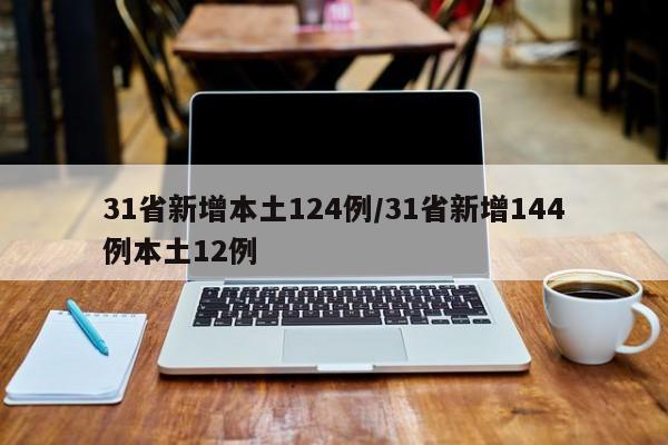 31省新增本土124例/31省新增144例本土12例