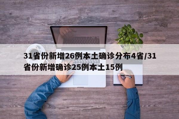 31省份新增26例本土确诊分布4省/31省份新增确诊25例本土15例